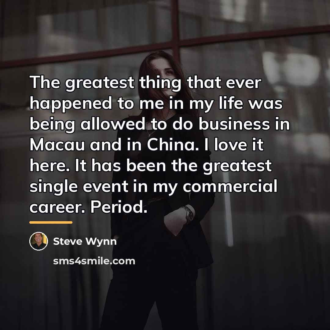 “The greatest thing that ever happened to me in my…” quote by Steve Wynn