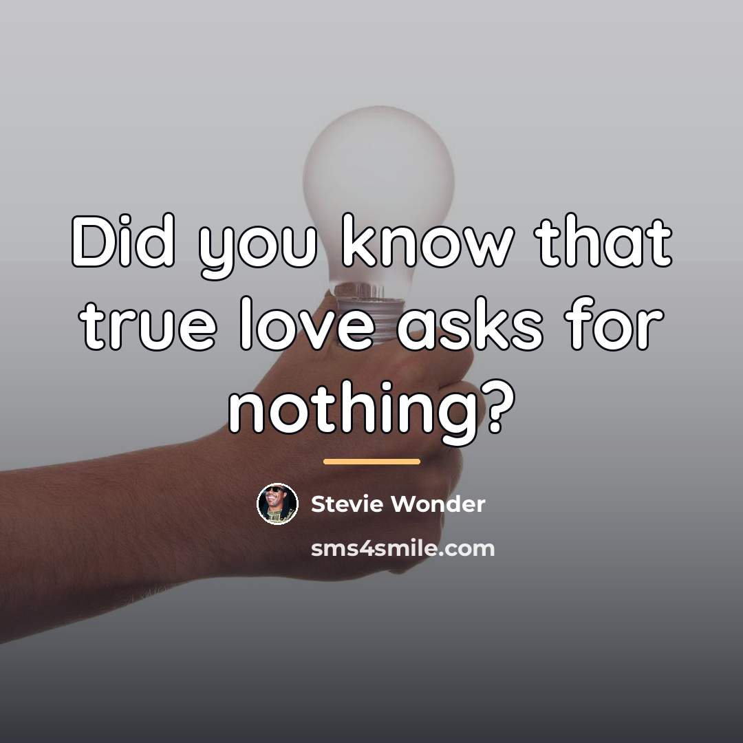 “Did you know that true love asks for nothing?…” quote by Stevie Wonder