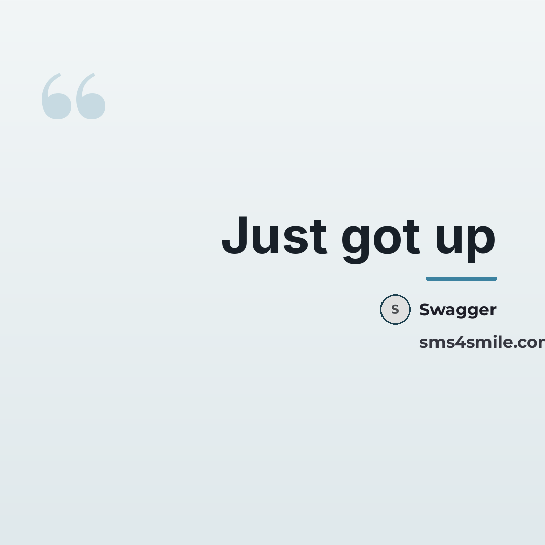 “Just got up…” quote by Swagger