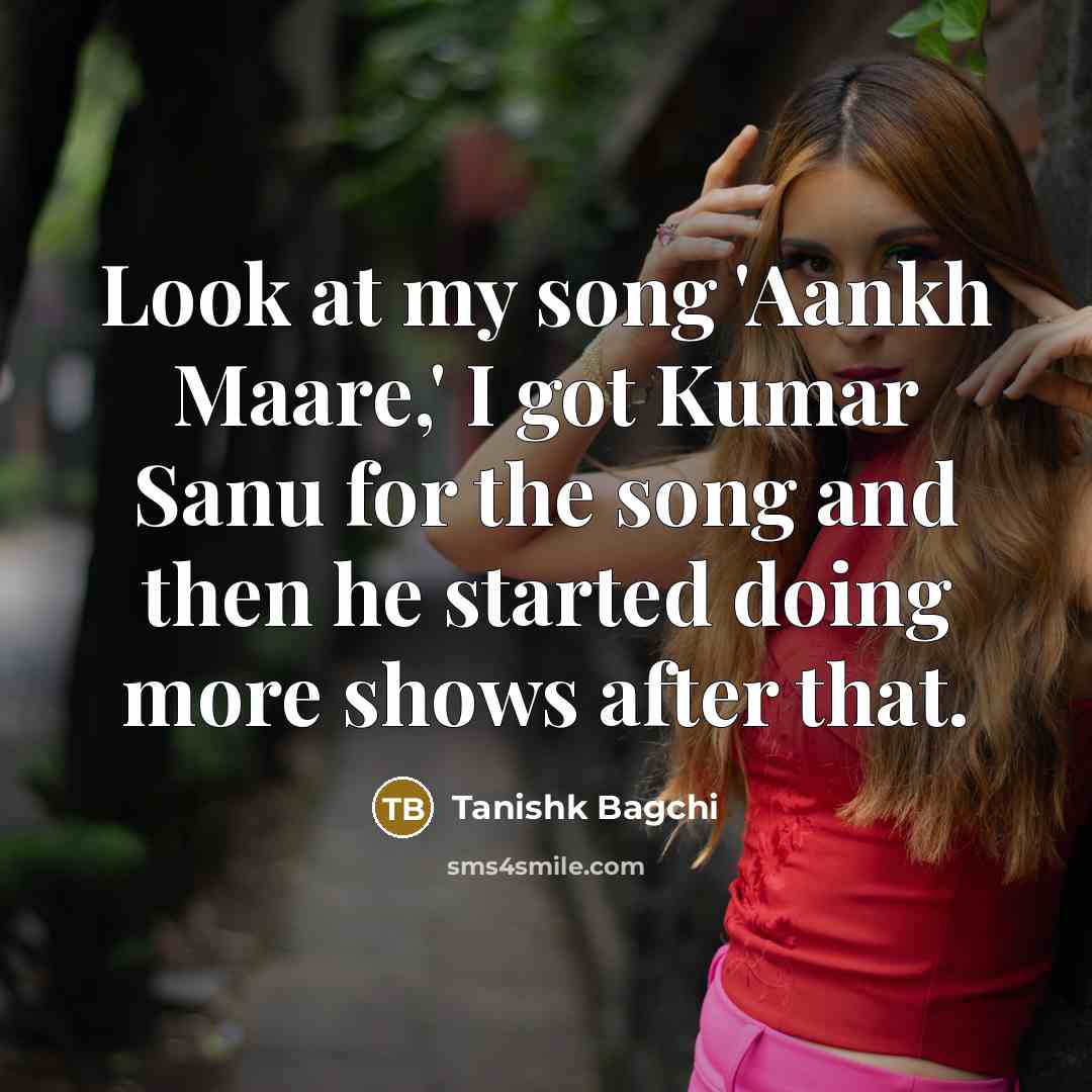 “Look at my song 'Aankh Maare,' I got Kumar Sanu…” quote by Tanishk Bagchi
