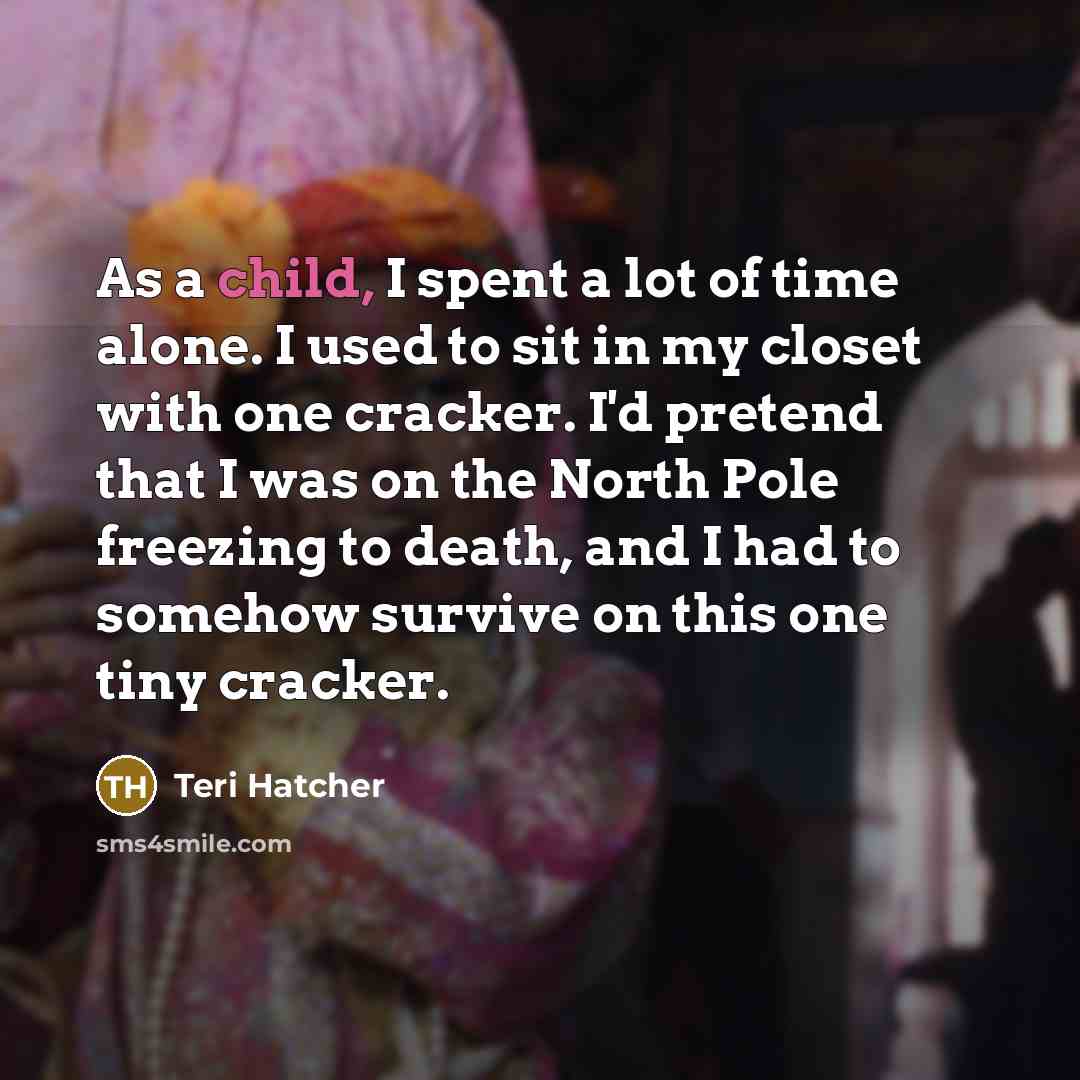 “As a child, I spent a lot of time alone.…” quote by Teri Hatcher