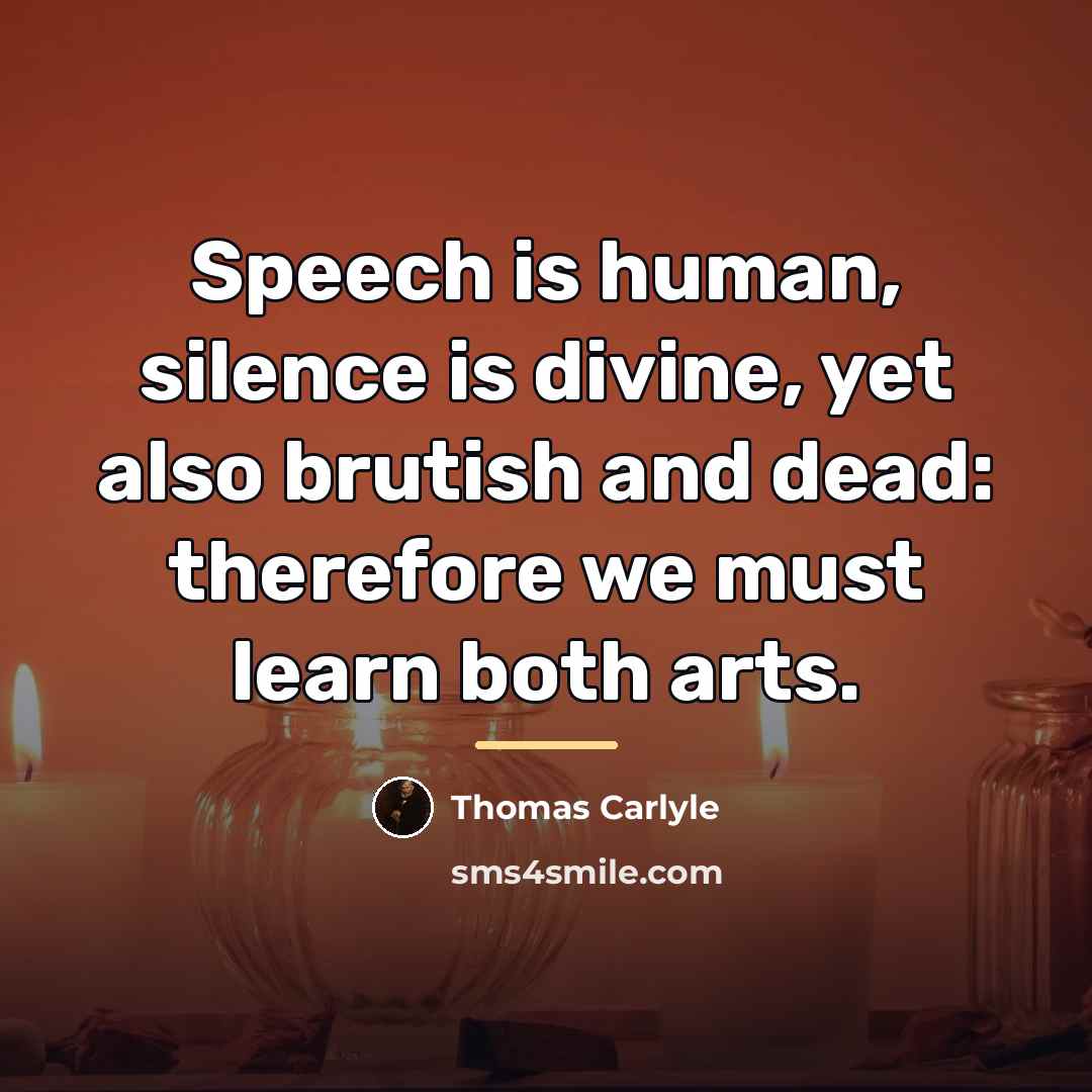“Speech is human, silence is divine, yet also brutish and…” quote by Thomas Carlyle