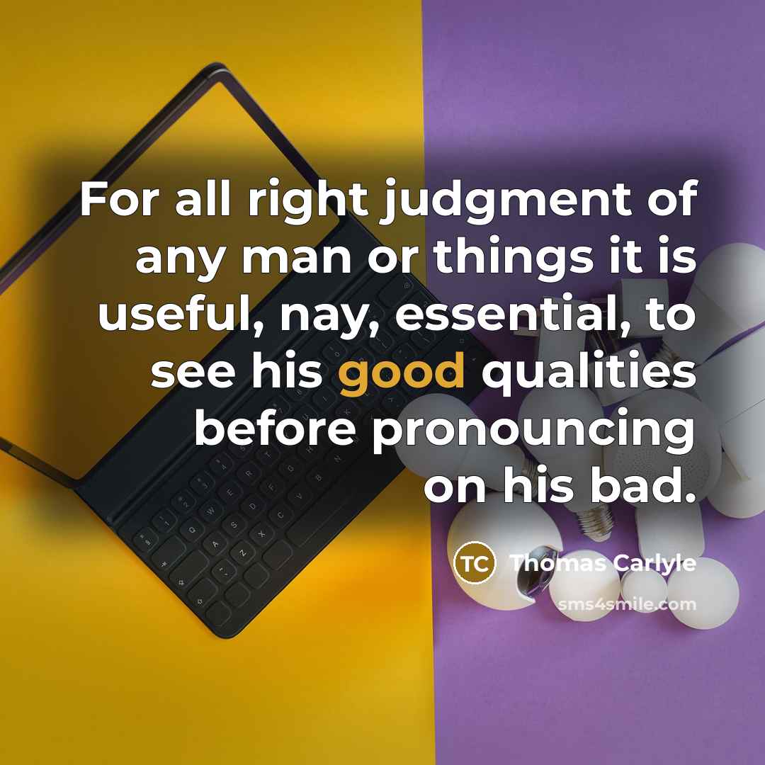 “For all right judgment of any man or things it…” quote by Thomas Carlyle