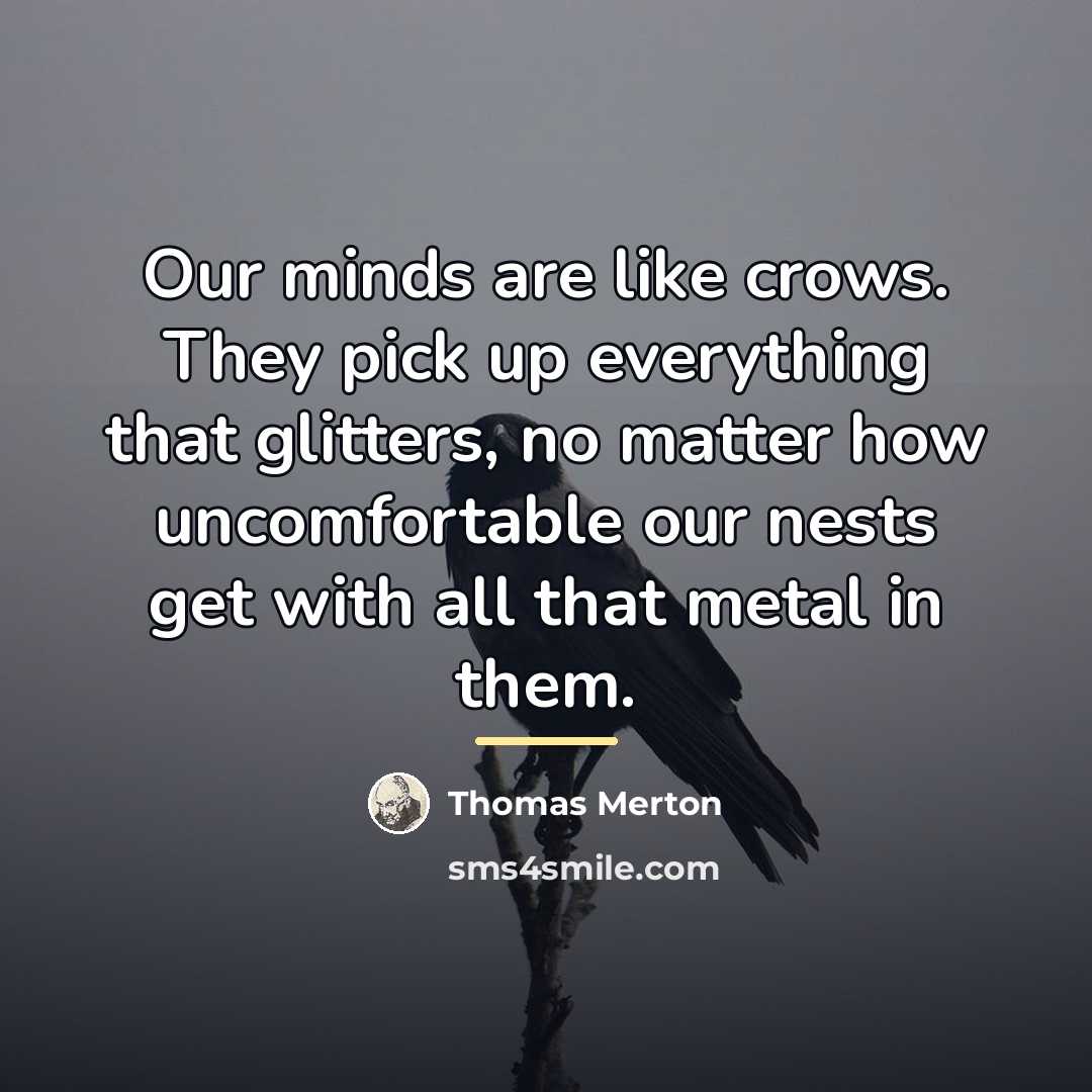 “Our minds are like crows. They pick up everything that…” quote by Thomas Merton
