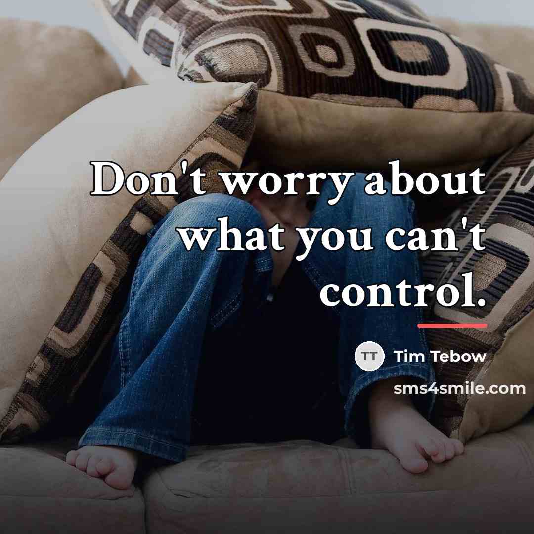 “Don't worry about what you can't control.…” quote by Tim Tebow