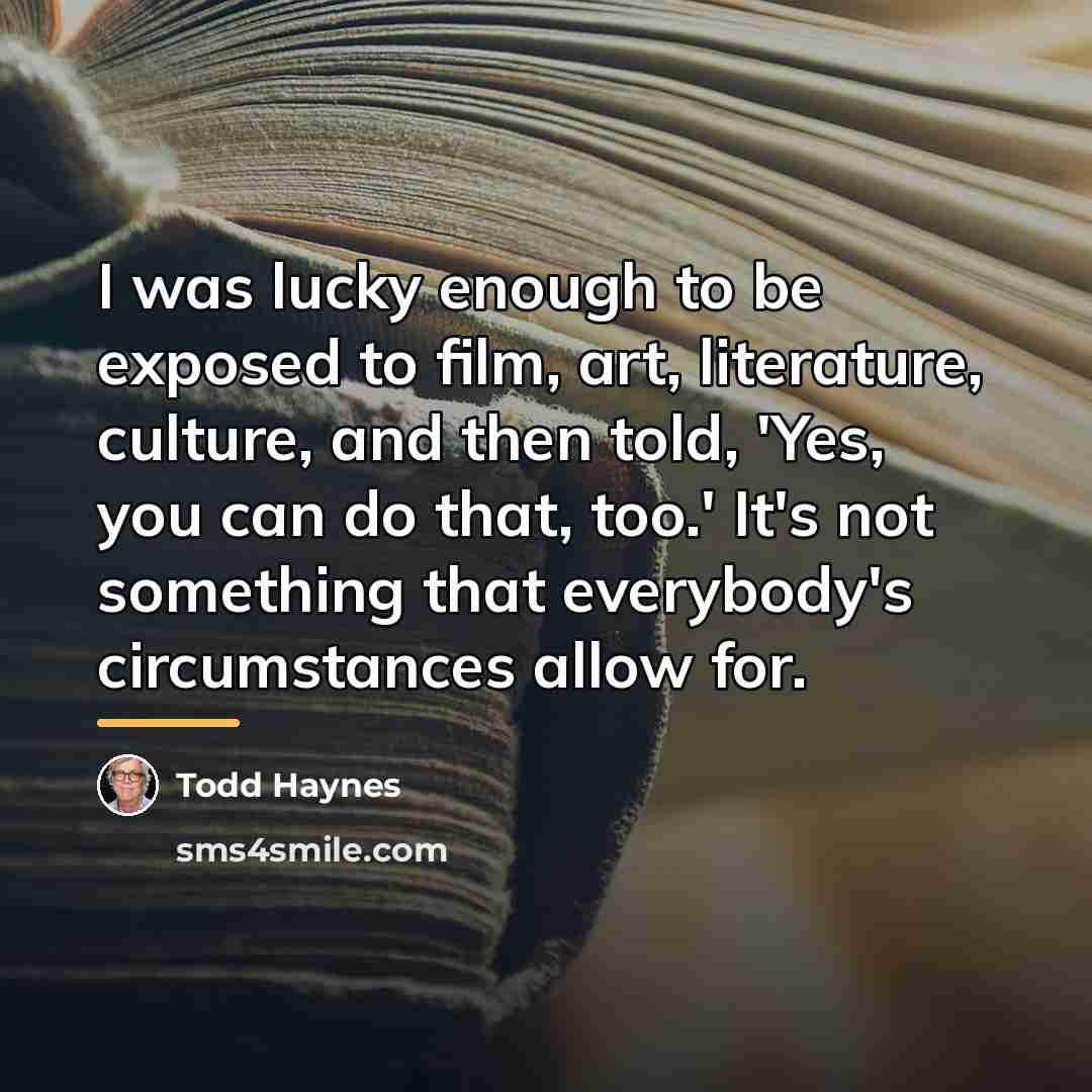 “I was lucky enough to be exposed to film, art,…” quote by Todd Haynes