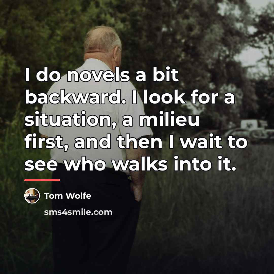 “I do novels a bit backward. I look for a…” quote by Tom Wolfe