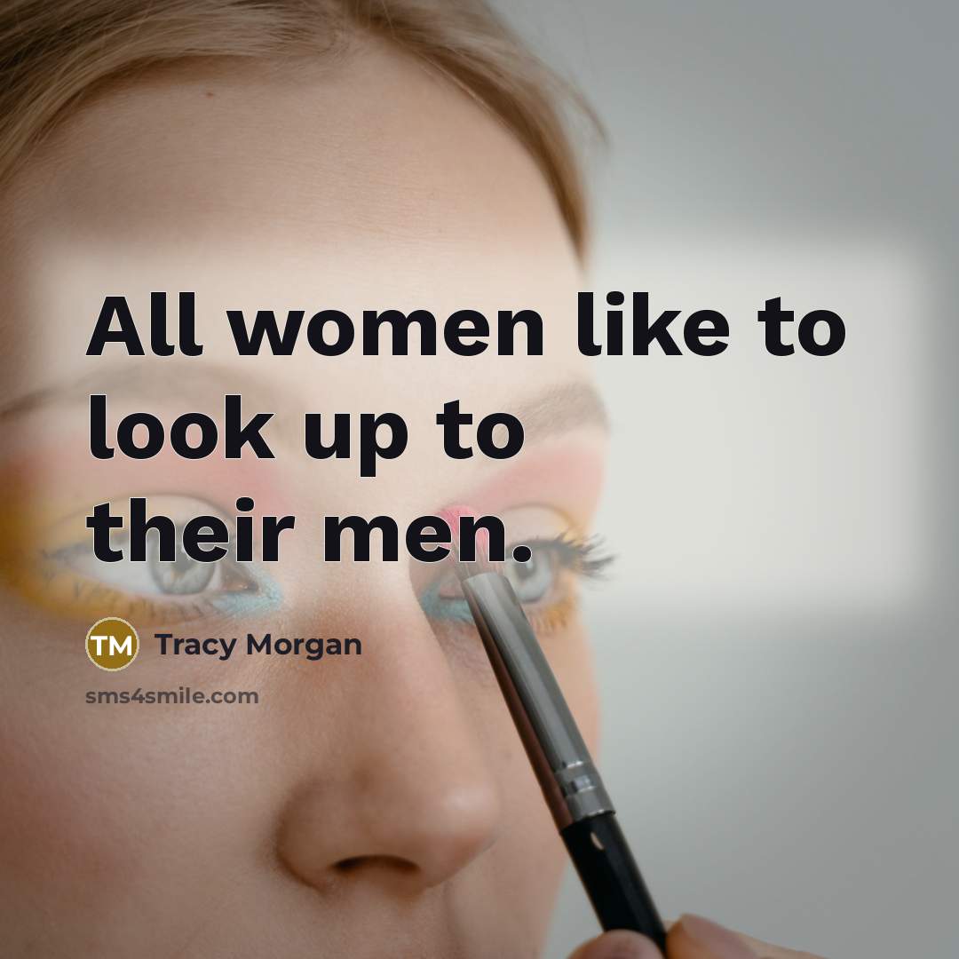 “All women like to look up to their men.…” quote by Tracy Morgan