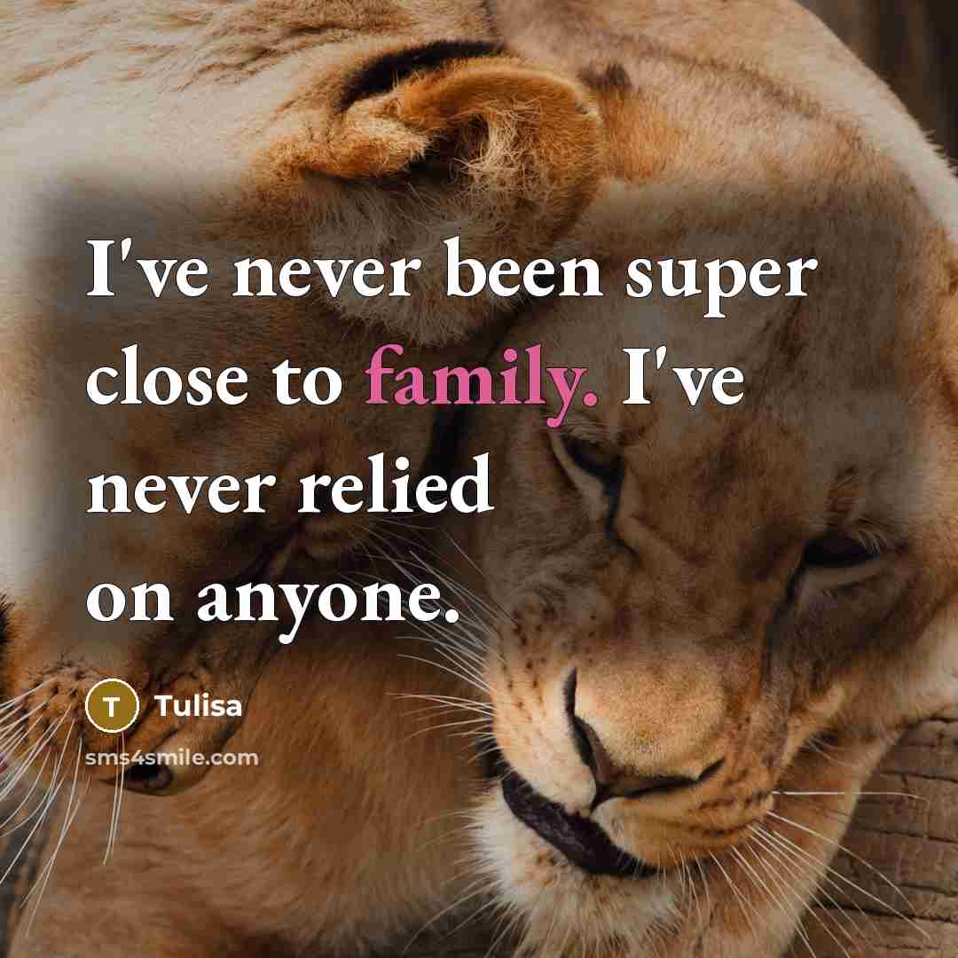 “I've never been super close to family. I've never relied…” quote by Tulisa