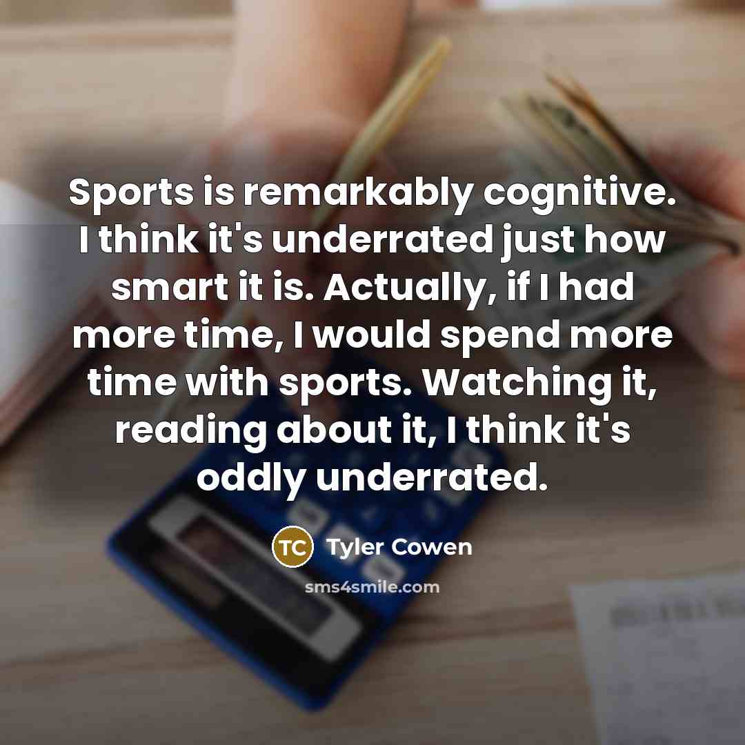 “Sports is remarkably cognitive. I think it's underrated just how…” quote by Tyler Cowen