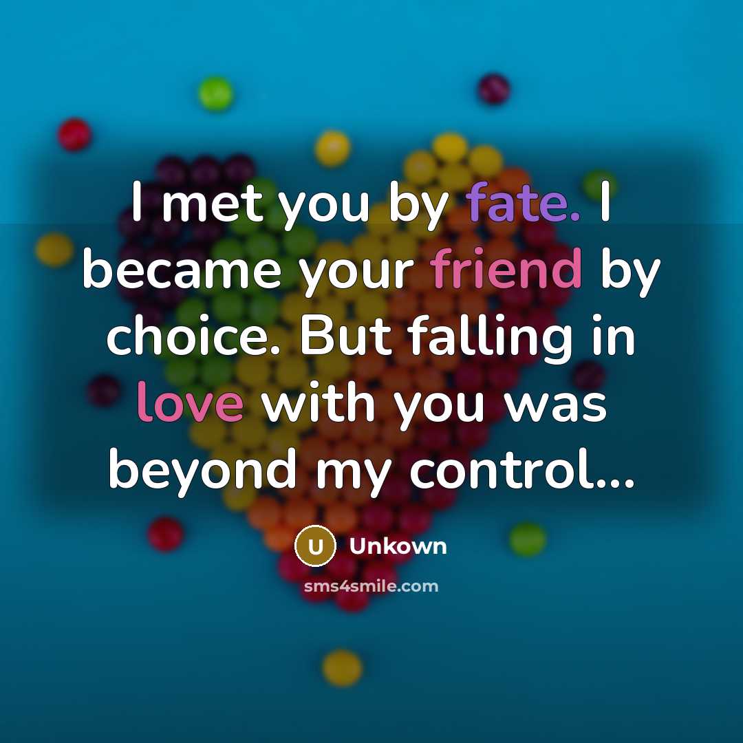 “I met you by fate. I became your friend by…” quote by Unkown