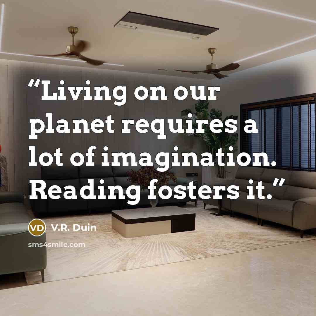 “Living on our planet requires a lot of imagination. Reading fosters it.” quote by V.R. Duin