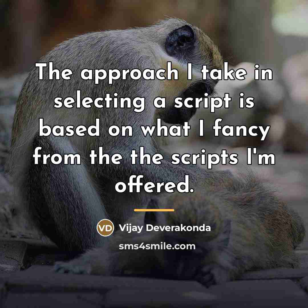 “The approach I take in selecting a script is based…” quote by Vijay Deverakonda