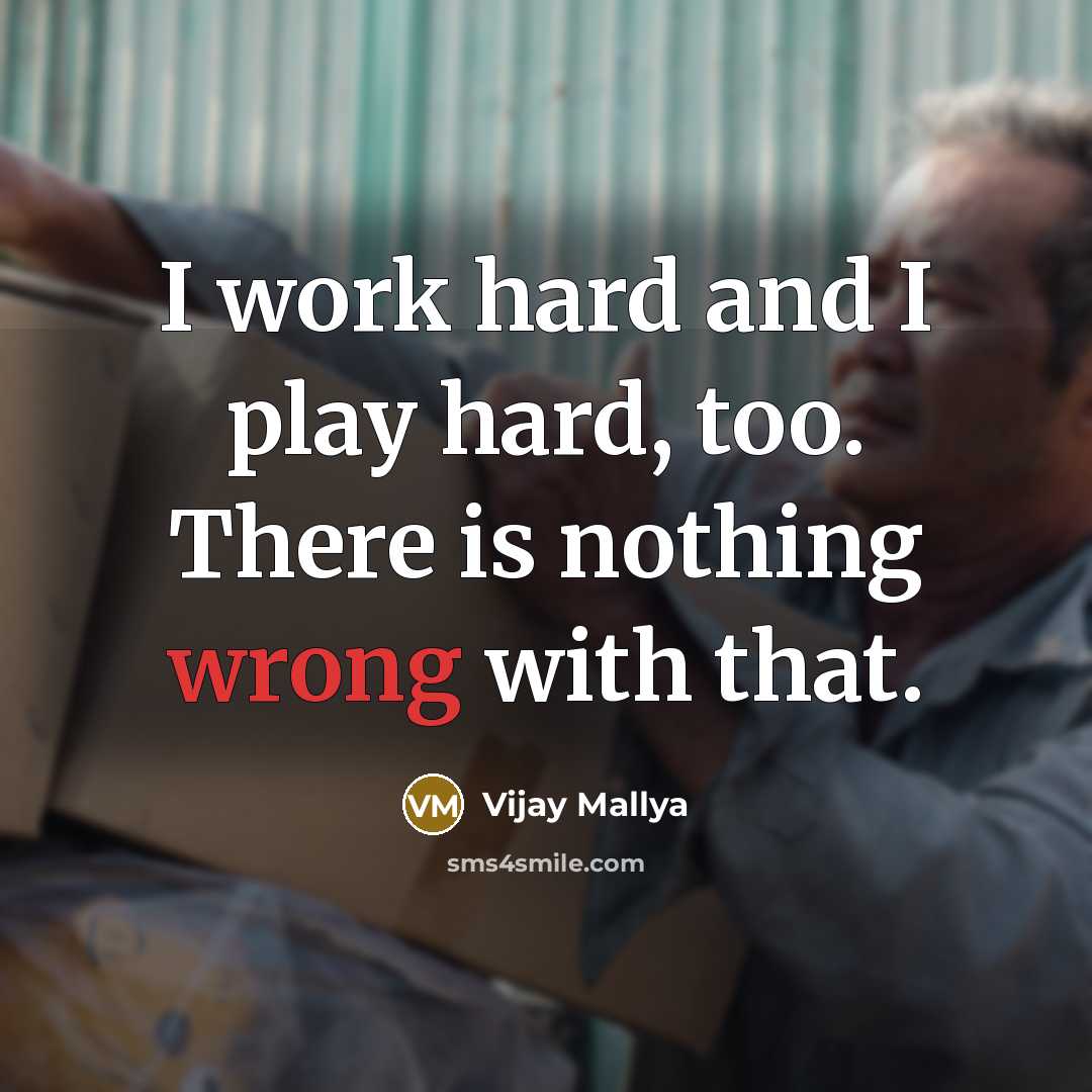 “I work hard and I play hard, too. There is…” quote by Vijay Mallya