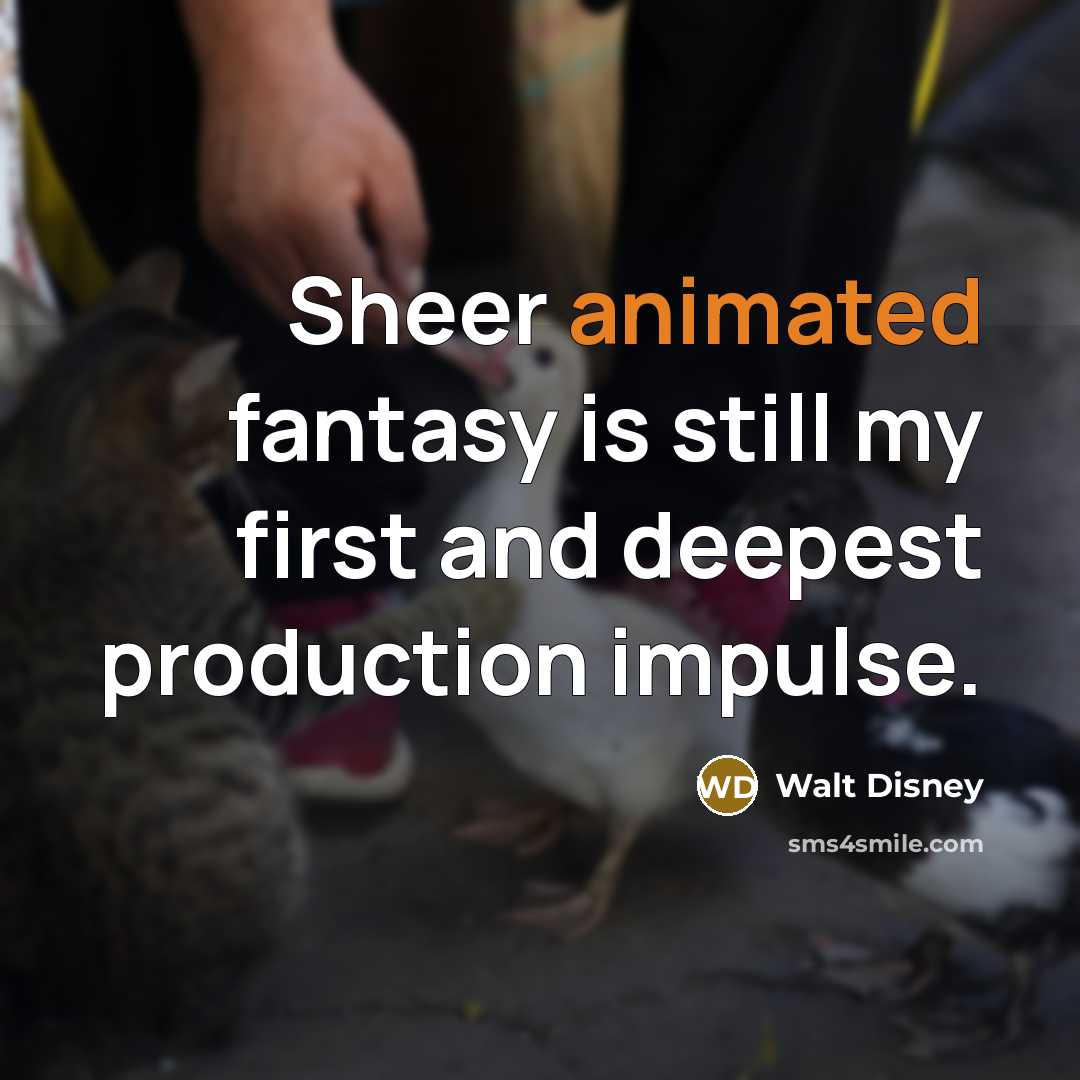 “Sheer animated fantasy is still my first and deepest production…” quote by Walt Disney