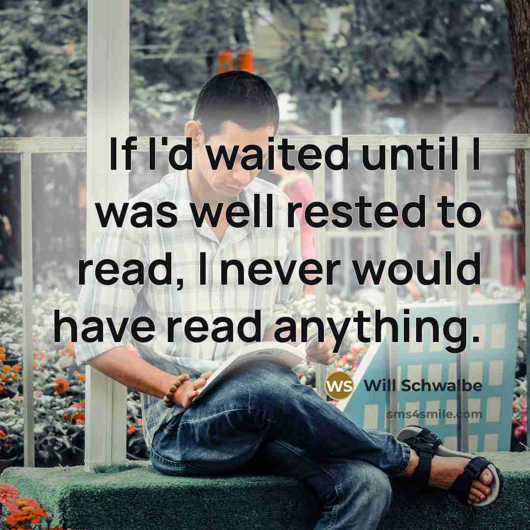 “If I'd waited until I was well rested to read,…” quote by Will Schwalbe