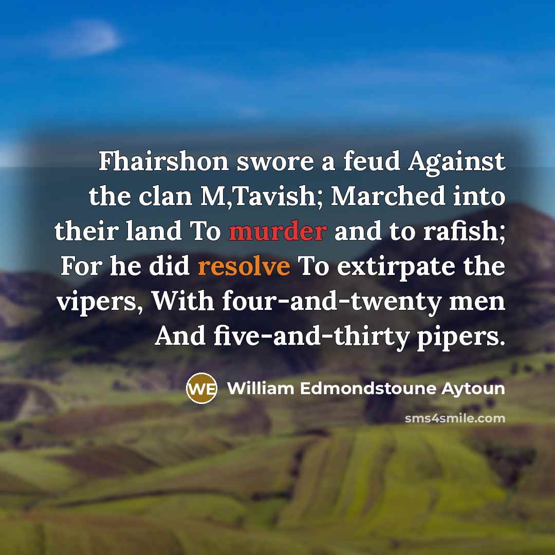 “Fhairshon swore a feud Against the clan M,Tavish; Marched into…” quote by William Edmondstoune Aytoun
