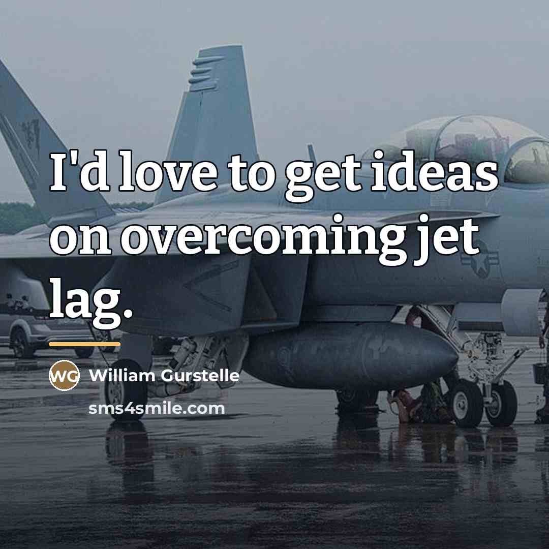 “I'd love to get ideas on overcoming jet lag.…” quote by William Gurstelle