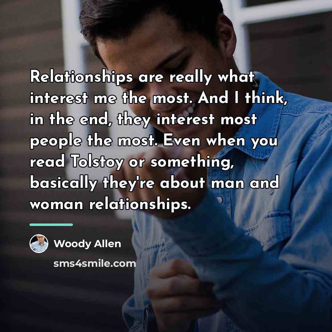 “Relationships are really what interest me the most. And I…” quote by Woody Allen
