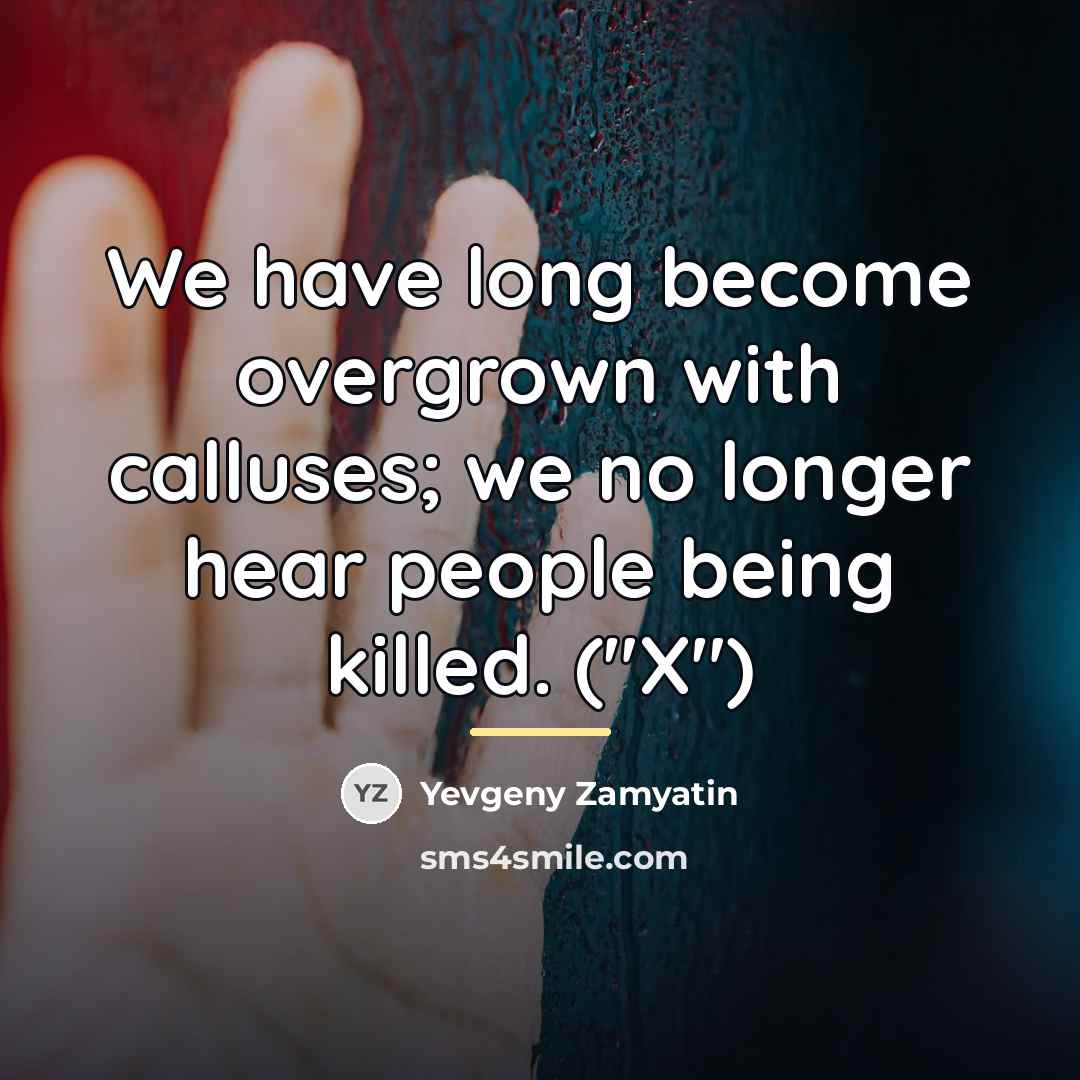 “We have long become overgrown with calluses; we no longer…” quote by Yevgeny Zamyatin