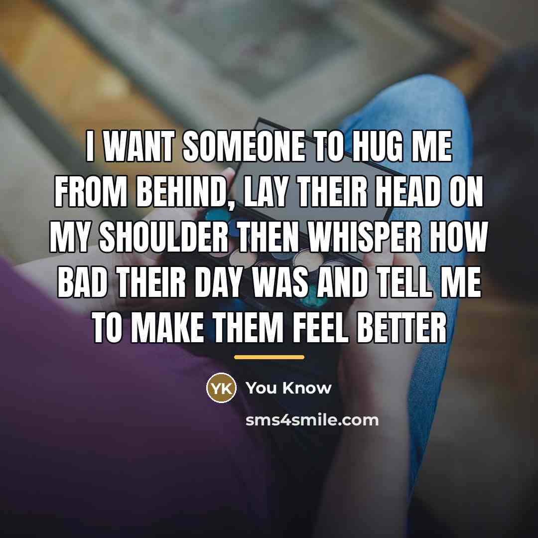 “I want someone to hug me from behind, lay their…” quote by You Know