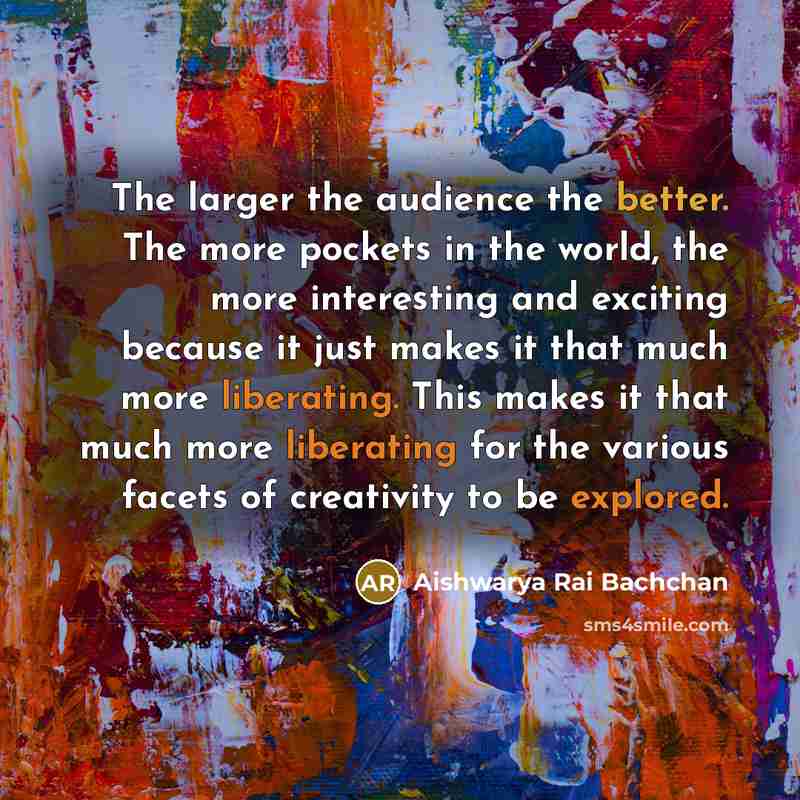 “The larger the audience the better. The more pockets in…” quote by Aishwarya Rai Bachchan