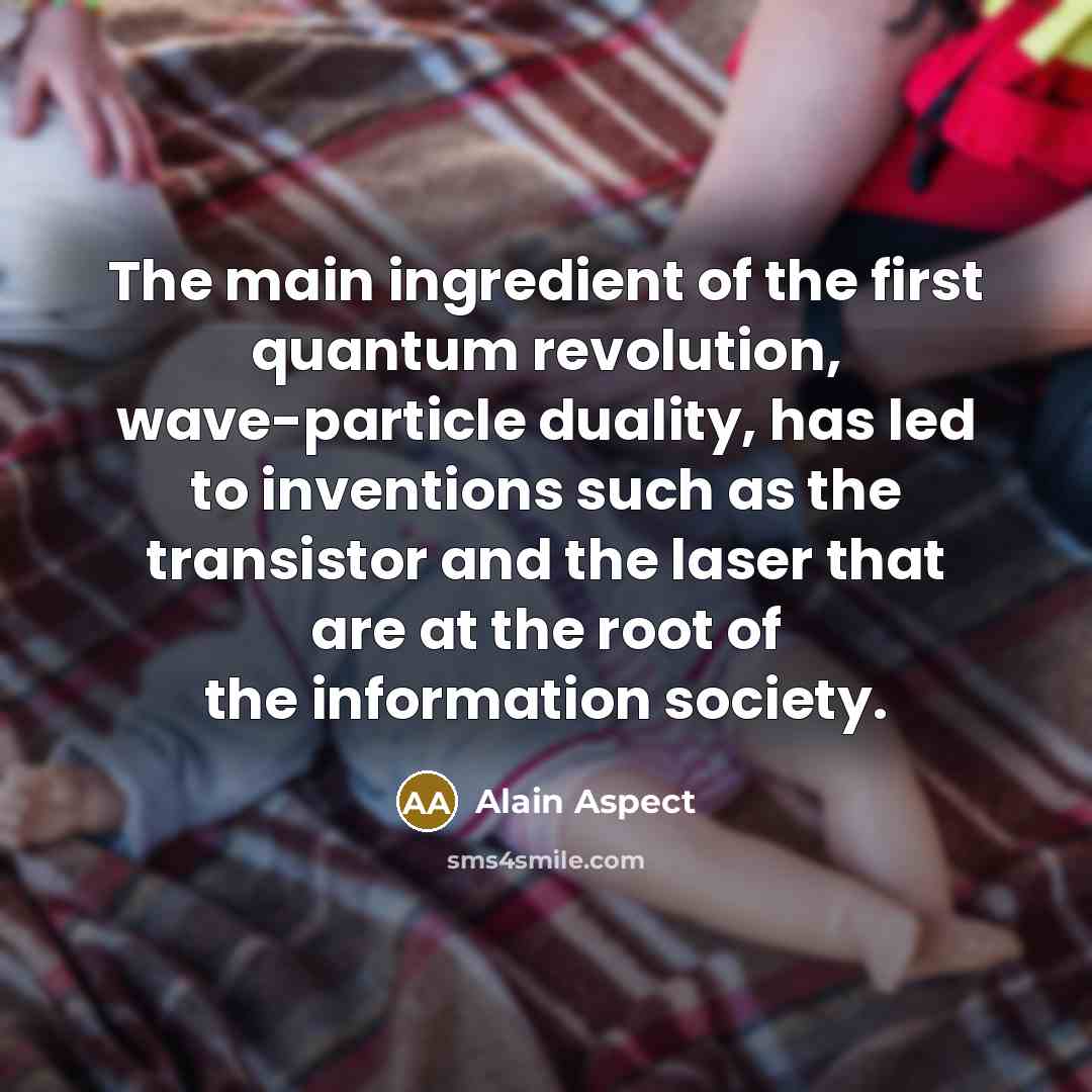 “The main ingredient of the first quantum revolution, wave-particle duality,…” quote by Alain Aspect