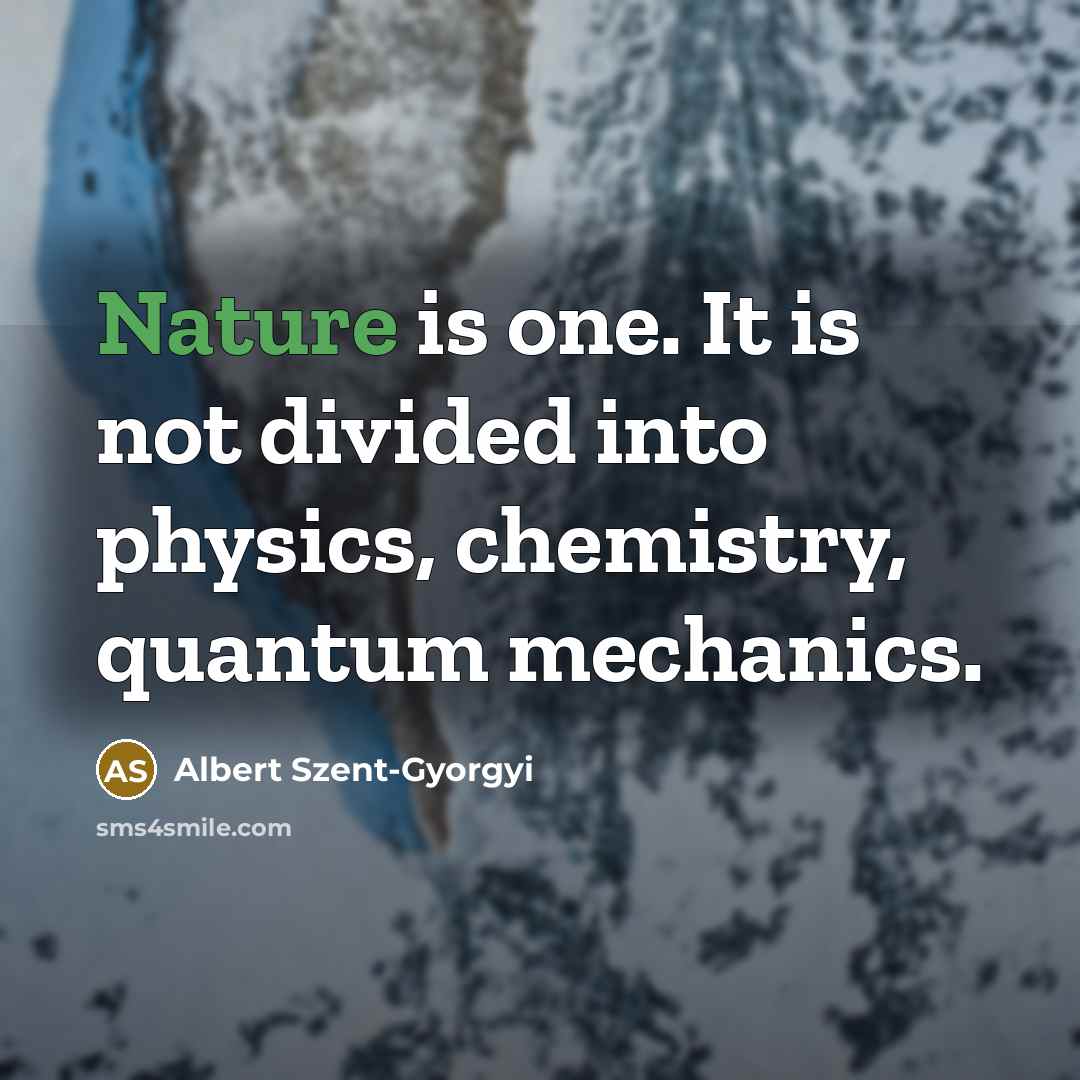 “Nature is one. It is not divided into physics, chemistry,…” quote by Albert Szent-Gyorgyi