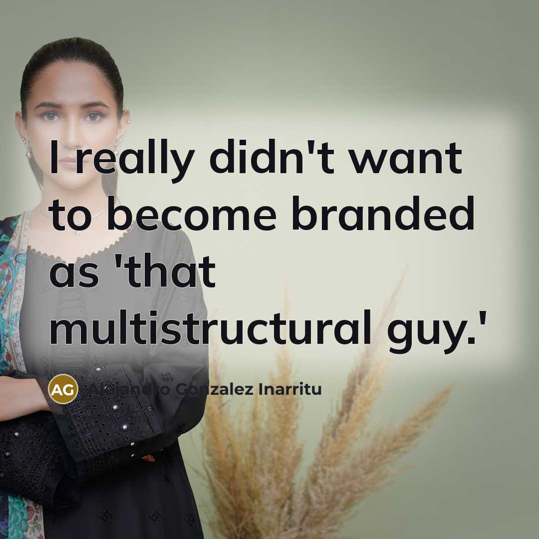 “I really didn't want to become branded as 'that multistructural…” quote by Alejandro Gonzalez Inarritu