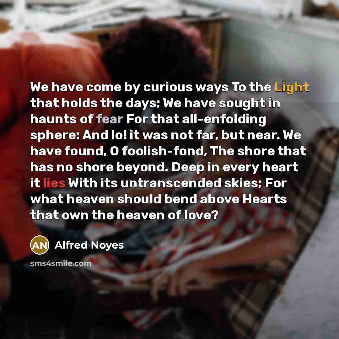 “We have come by curious ways To the Light that…” quote by Alfred Noyes