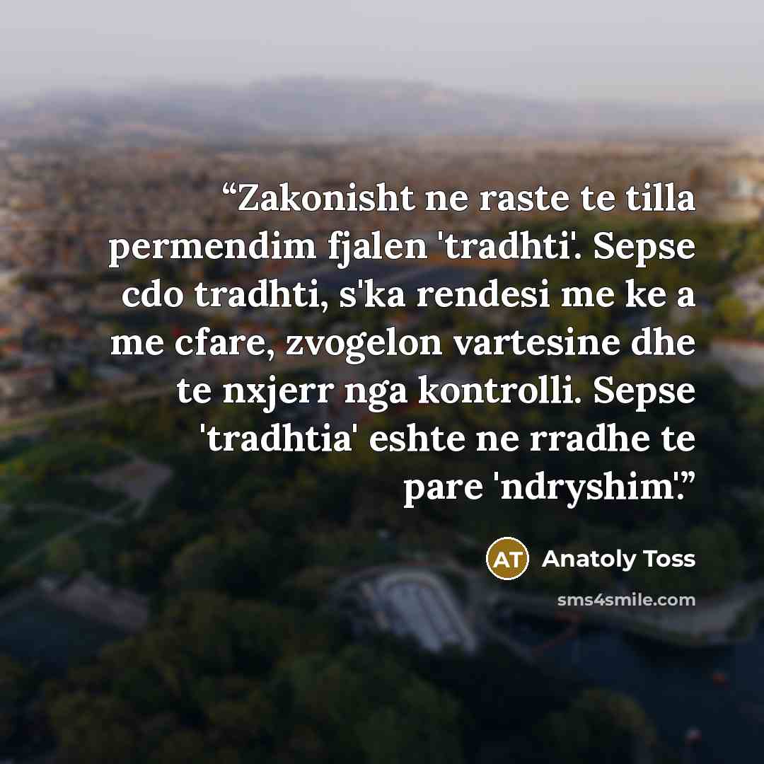 “Zakonisht ne raste te tilla permendim fjalen 'tradhti'. Sepse cdo tradhti, s'ka rendesi me ke a me cfare, zvogelon vartesine dhe te nxjerr nga kontrolli. Sepse 'tradhtia' eshte ne rradhe te pare 'ndryshim'.” quote by Anatoly Toss