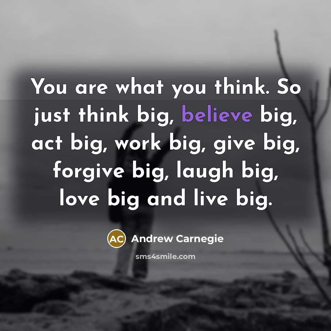 “You are what you think. So just think big, believe…” quote by Andrew Carnegie