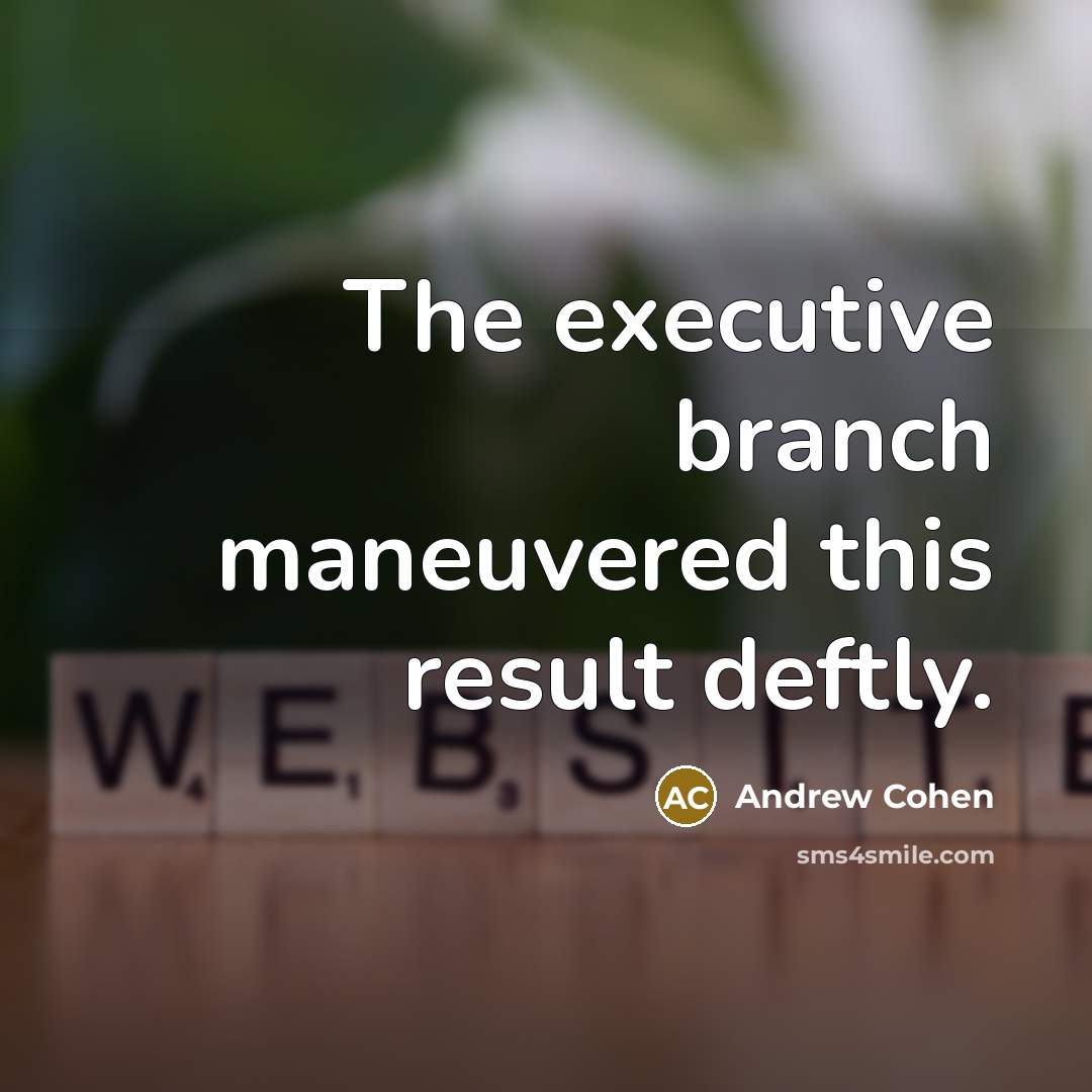 “The executive branch maneuvered this result deftly.…” quote by Andrew Cohen