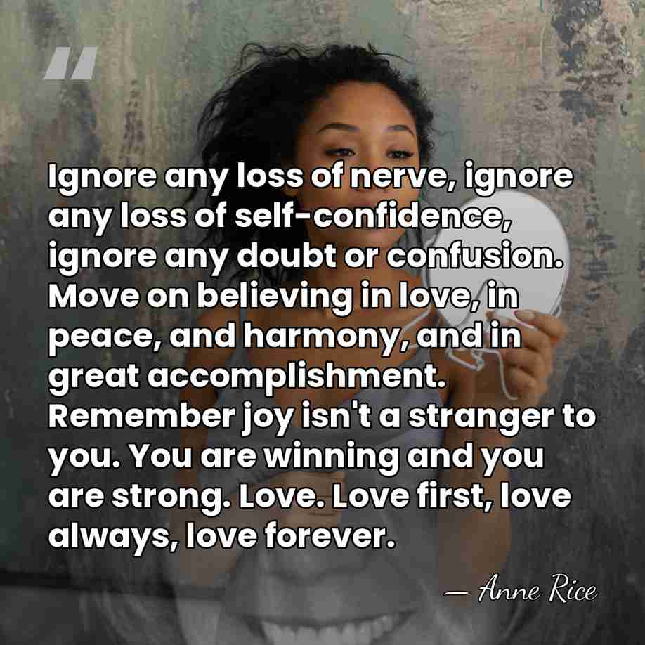 Ignore any loss of nerve, ignore any loss of self-confidence, ignore any&hellip; - Anne Rice