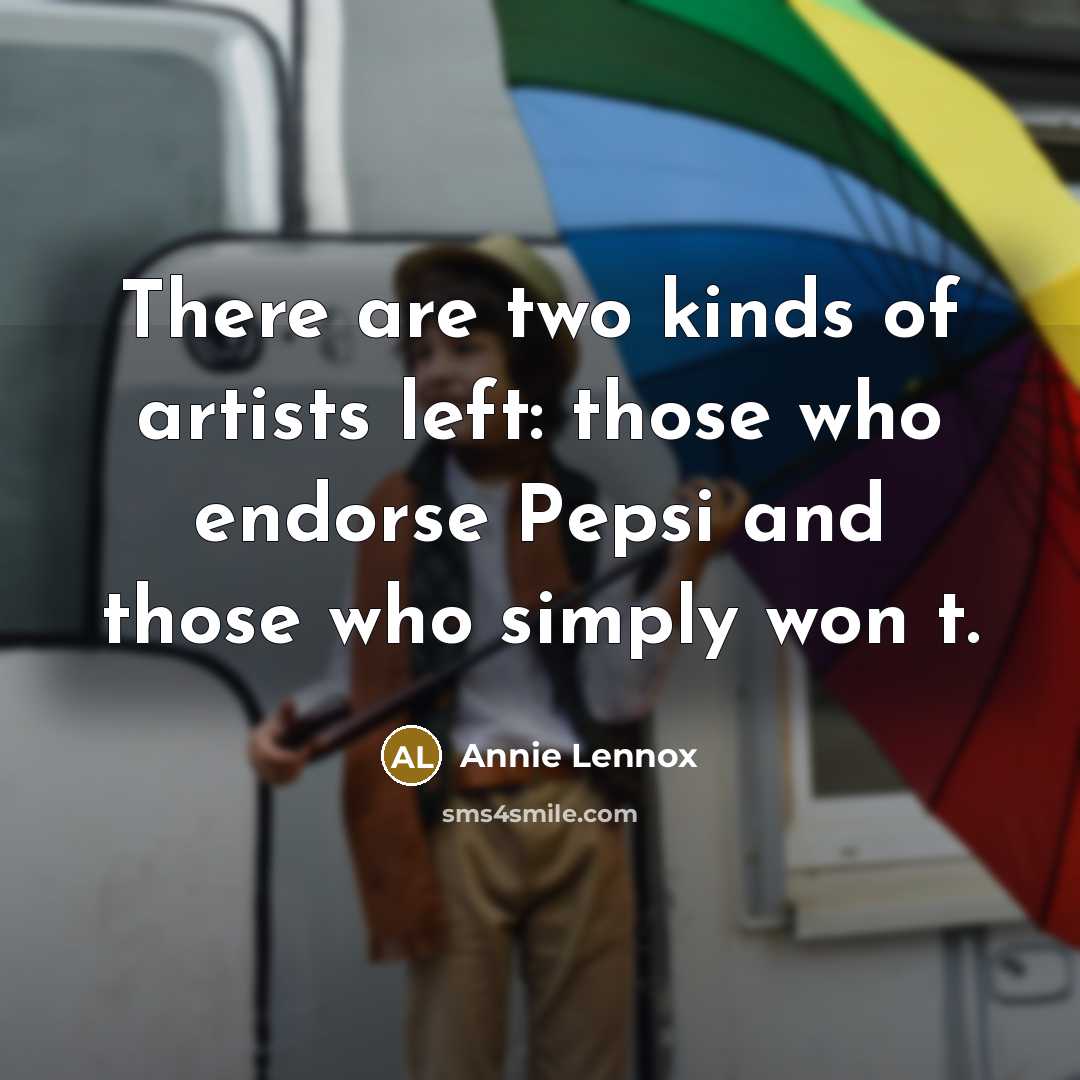 “There are two kinds of artists left: those who endorse…” quote by Annie Lennox