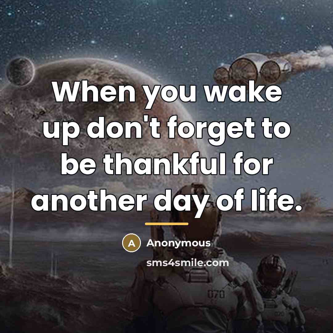 “When you wake up don't forget to be thankful for…” quote by Anonymous