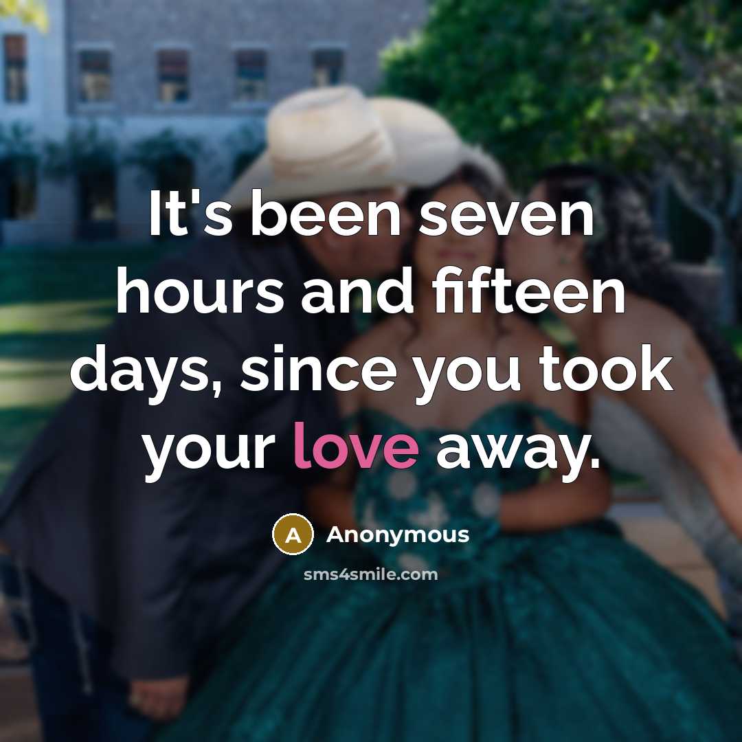 “It's been seven hours and fifteen days, since you took your love away.” quote by Anonymous