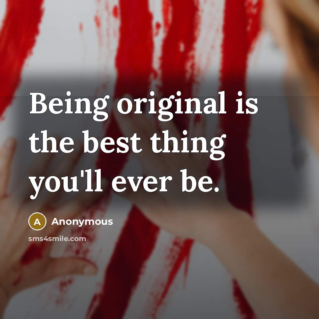 “Being original is the best thing you'll ever be.…” quote by Anonymous