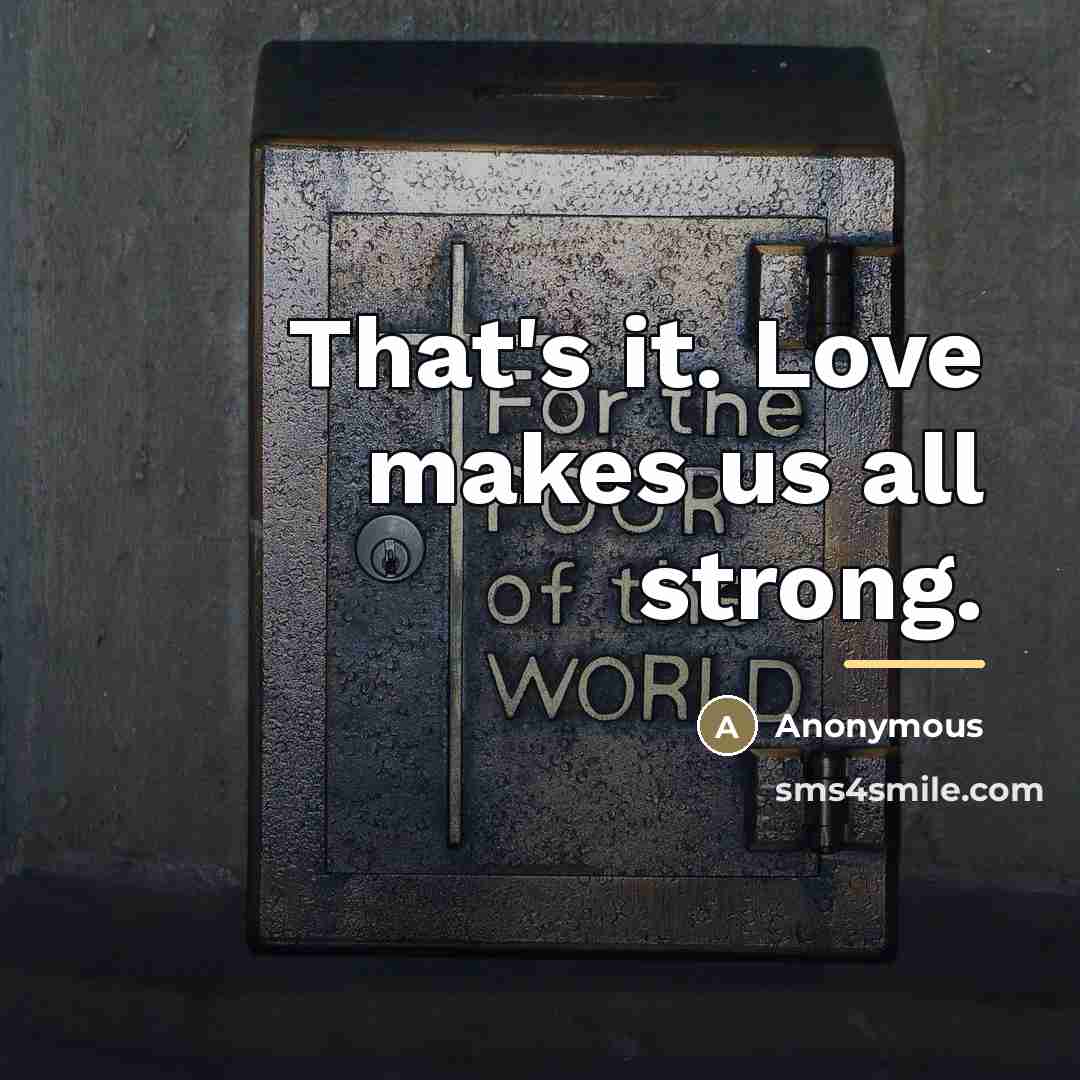 “That's it. Love makes us all strong.…” quote by Anonymous