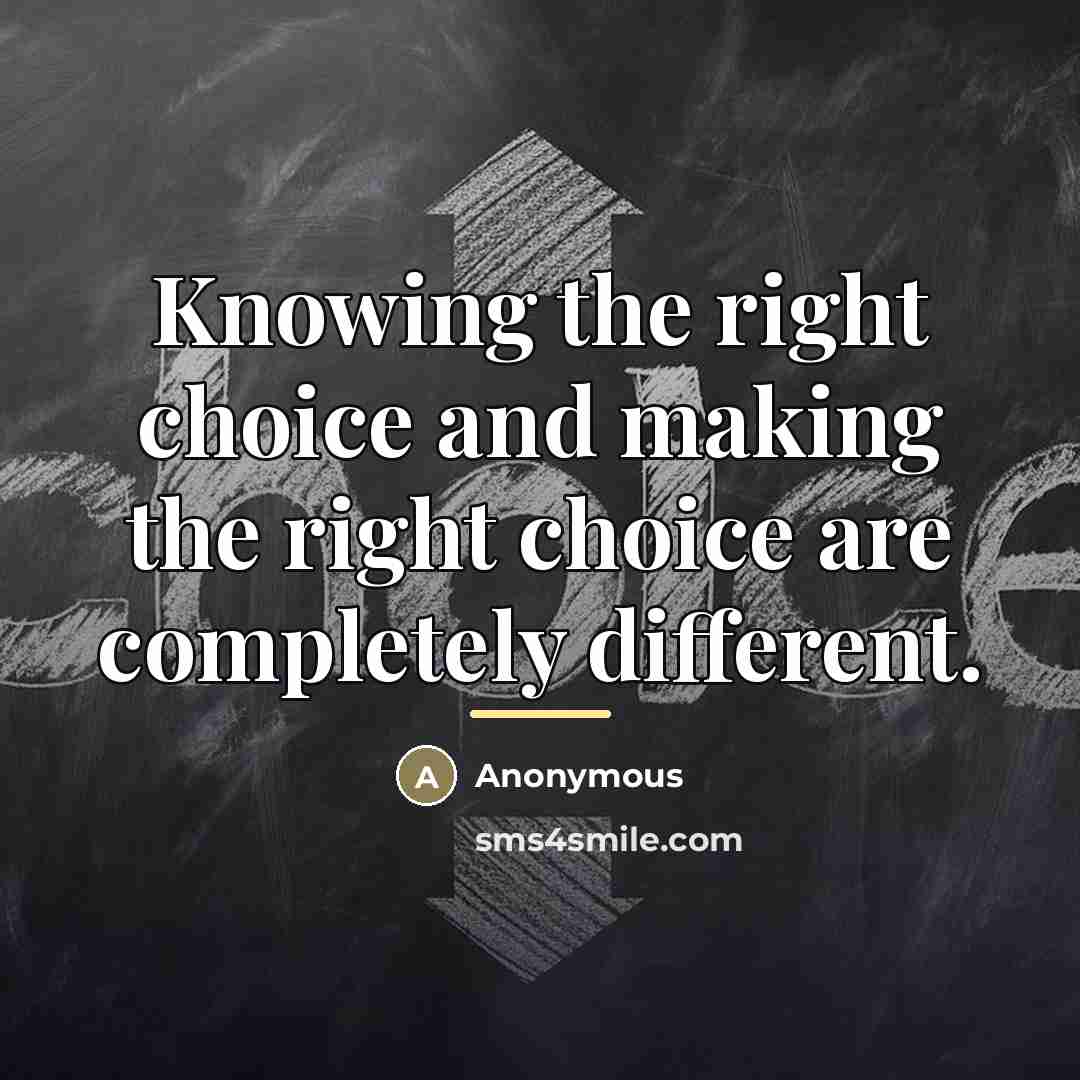 “Knowing the right choice and making the right choice are…” quote by Anonymous