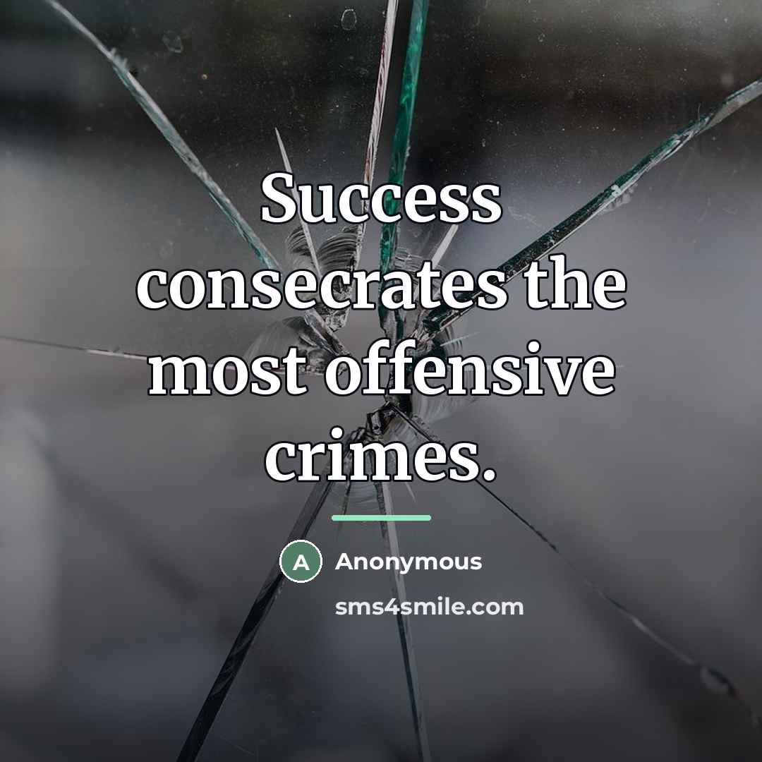 “Success consecrates the most offensive crimes.…” quote by Anonymous