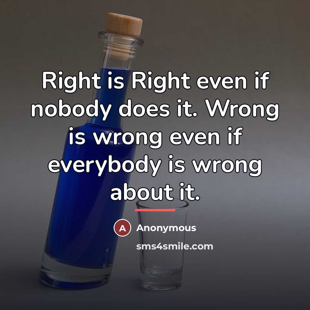 “Right is Right even if nobody does it. Wrong is…” quote by Anonymous