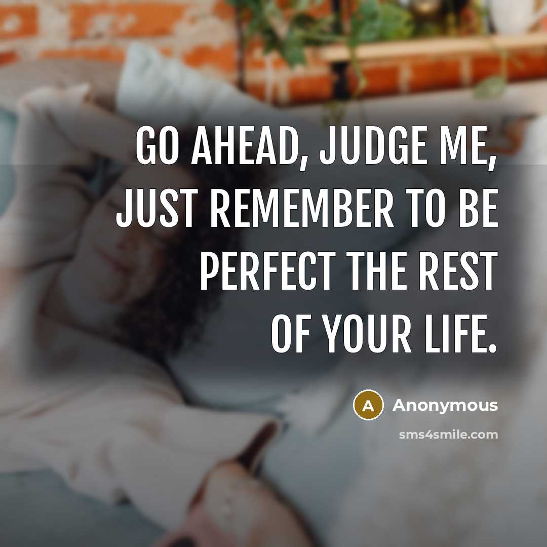 “Go Ahead, Judge Me, Just Remember To Be Perfect The…” quote by Anonymous