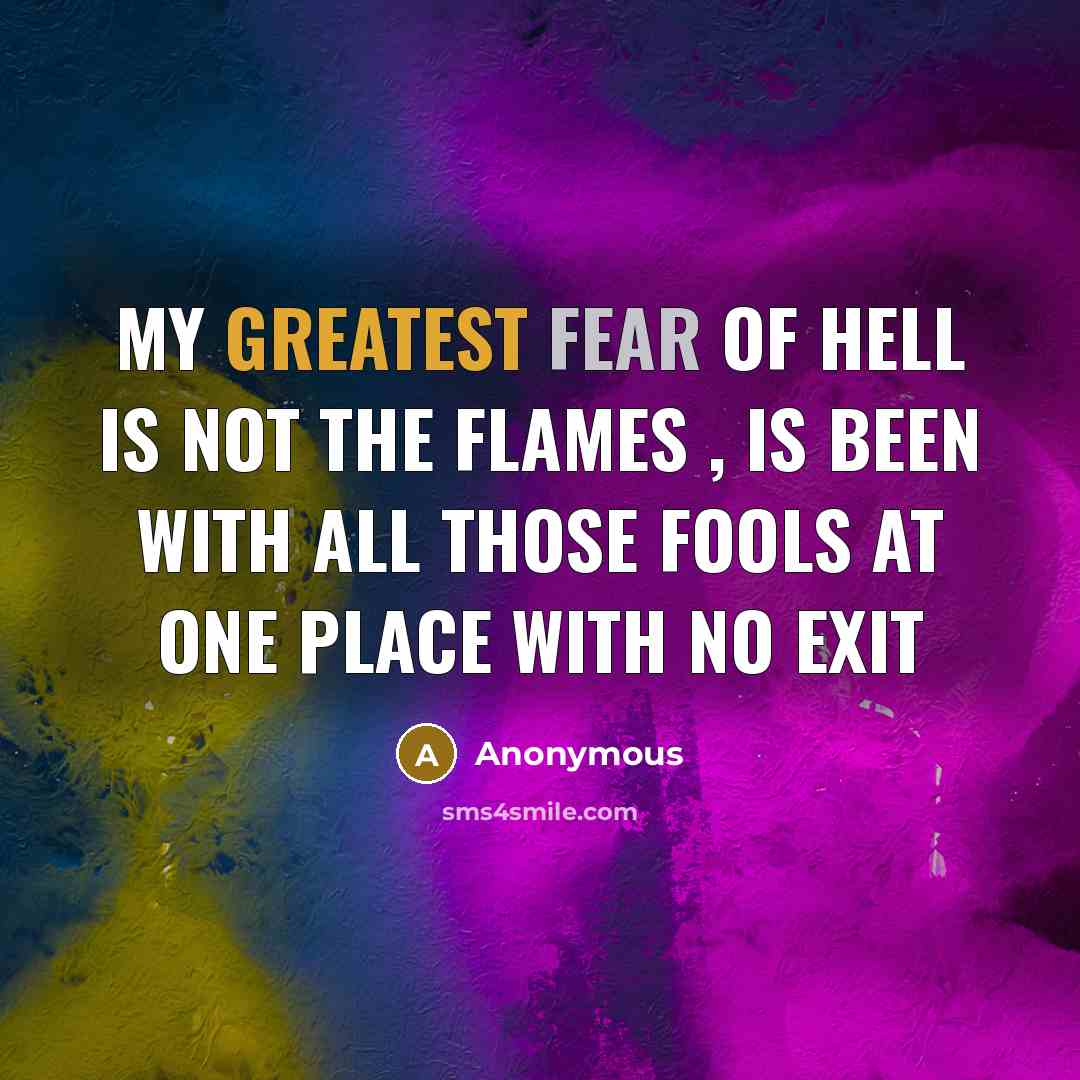 “My greatest fear of hell is not the flames ,…” quote by Anonymous