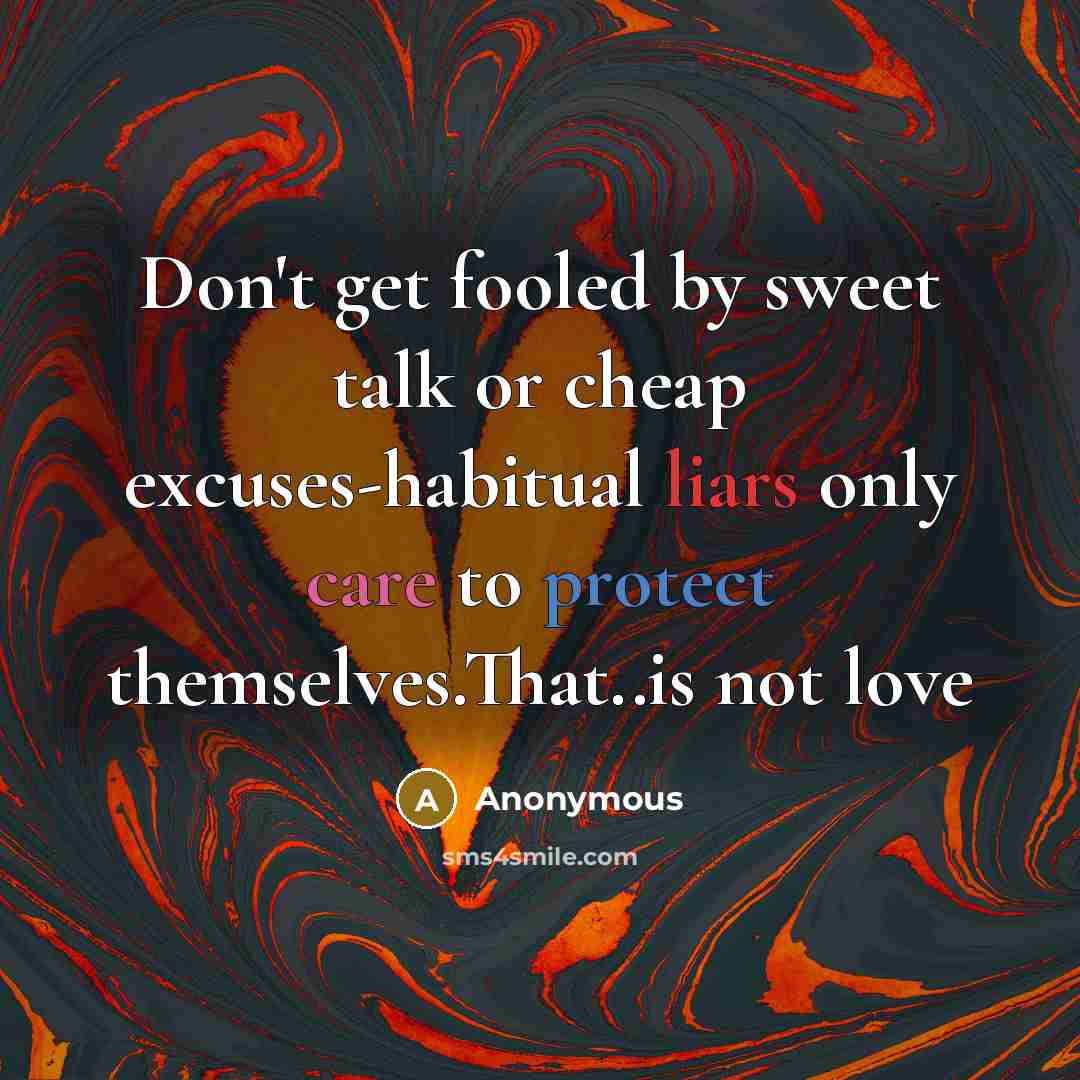 “Don't get fooled by sweet talk or cheap excuses-habitual liars only care to protect themselves.That..is not love” quote by Anonymous