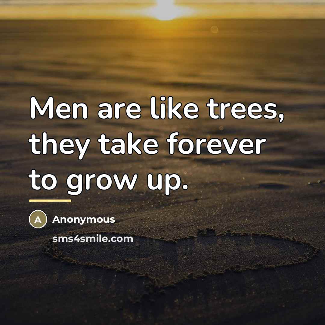 “Men are like trees, they take forever to grow up.…” quote by Anonymous