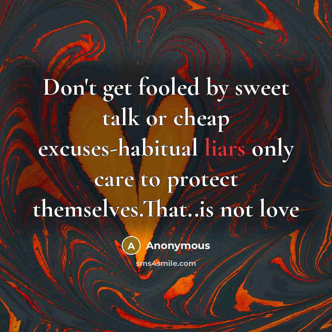 “Don't get fooled by sweet talk or cheap excuses-habitual liars…” quote by Anonymous
