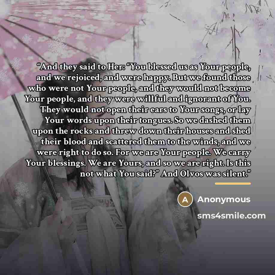 “And they said to Her: “You blessed us as Your people, and we rejoiced, and were happy. But we found those who were not Your people, and they would not become Your people, and they were willful and ignorant of You. They would not open their ears to Your songs, or lay Your words upon their tongues…” quote by Anonymous
