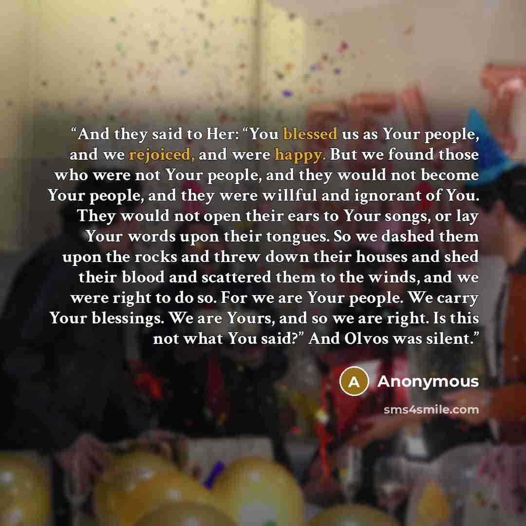 “And they said to Her: “You blessed us as Your people, and we rejoiced, and were happy. But we found those who were not Your people, and they would not become Your people, and they were willful and ignorant of You. They would not open their ears to Your songs, or lay Your words upon their tongues…” quote by Anonymous