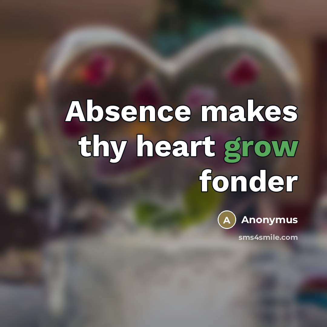 “Absence makes thy heart grow fonder…” quote by Anonymus